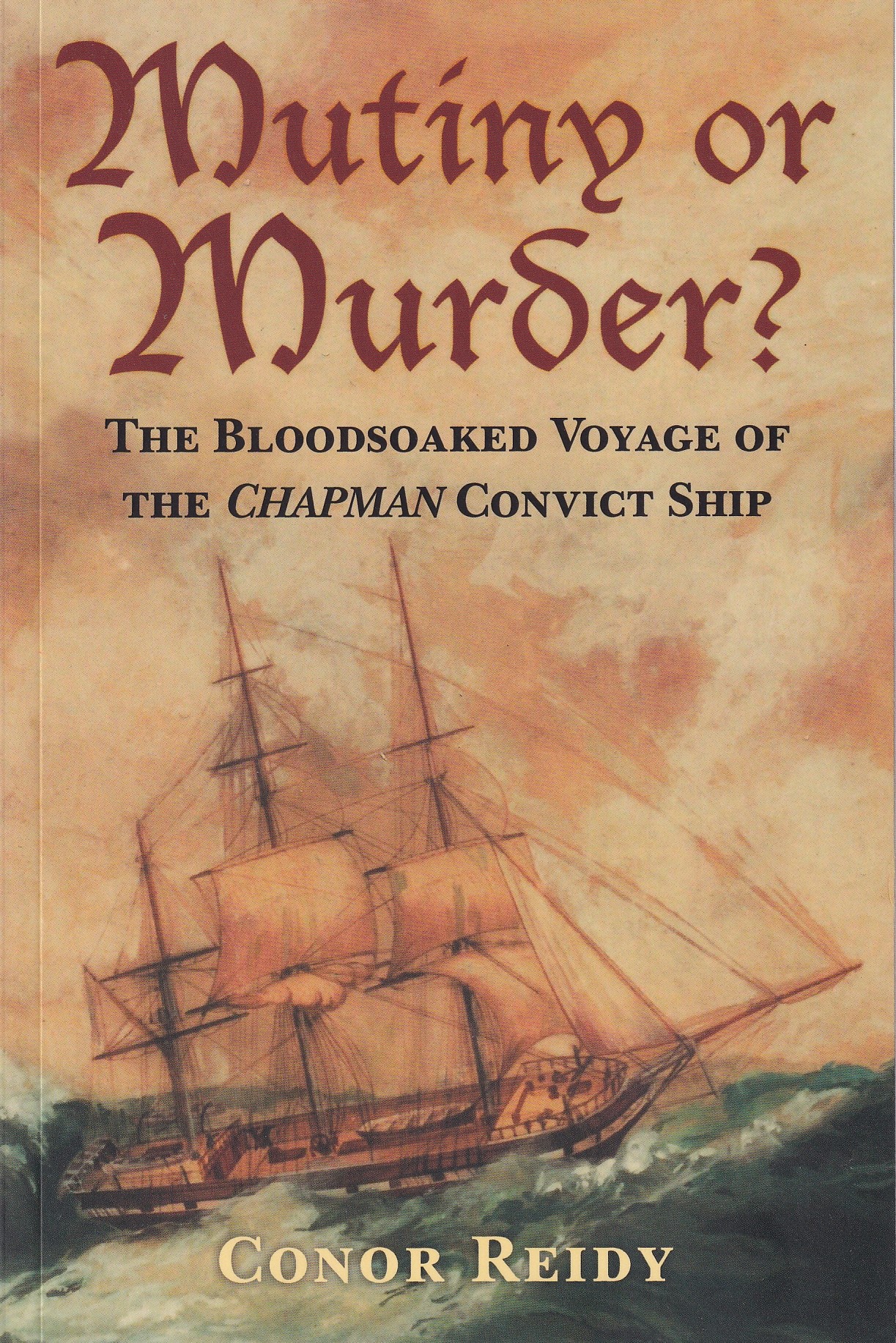 Mutiny or Murder?: The Bloodsoaked Voyage of the Chapman Convict Ship by Conor Reidy