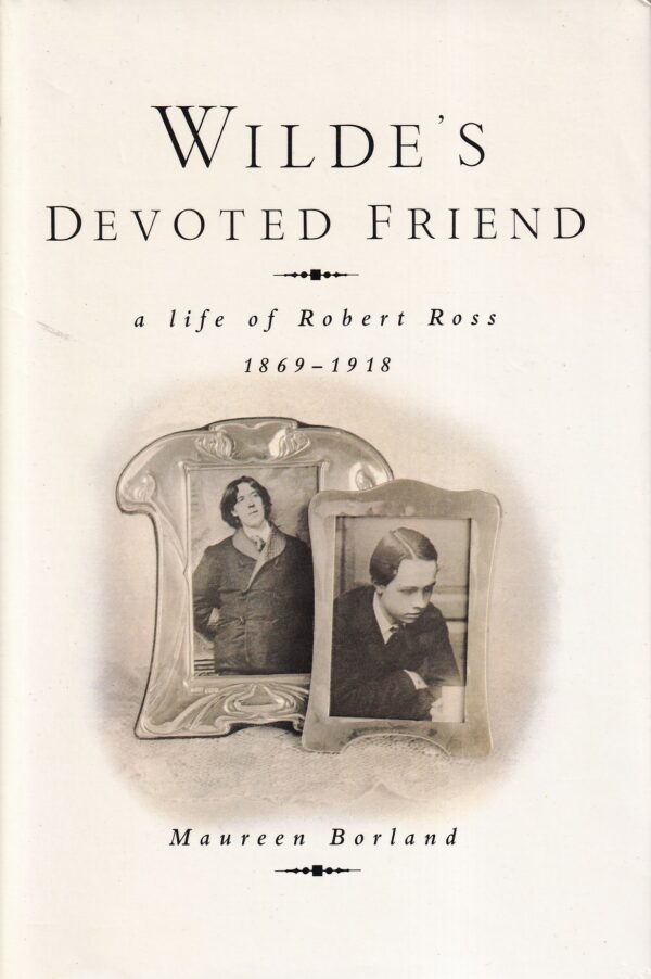 Wilde's Devoted Friend: A Life of Robert Ross, 1869-1918