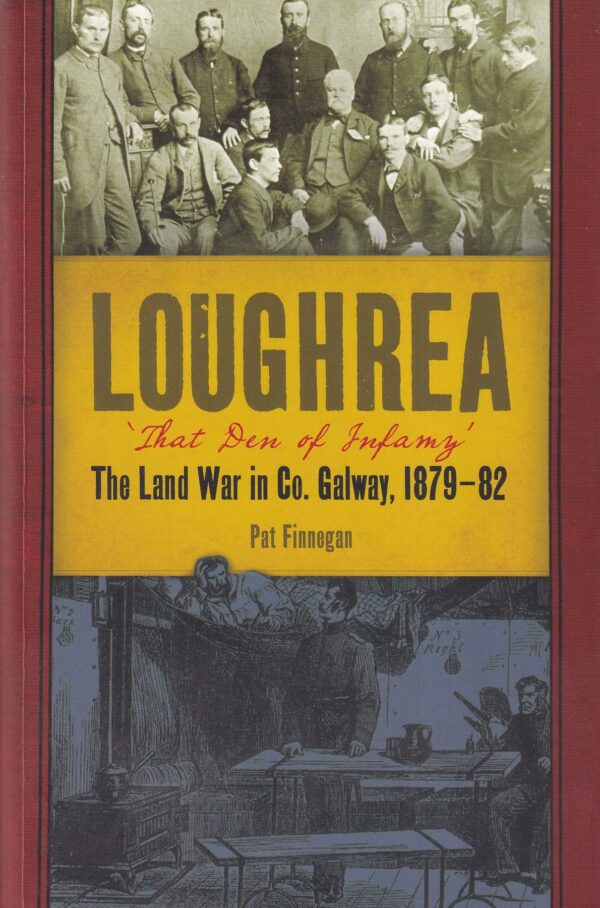 Loughrea, That Den of Infamy: The Land War in County Galway, 1879-82