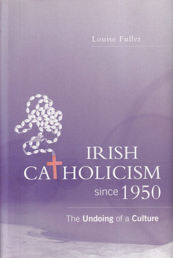 Irish Catholicism Since 1950: The Undoing of a Culture