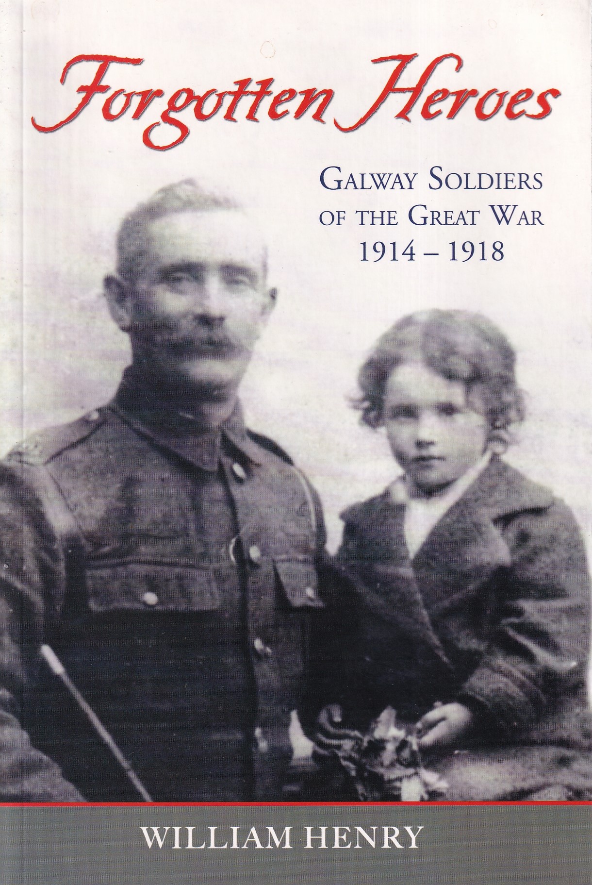 Forgotten Heroes: Galway Soldiers of the Great War 1914-1918 | William Henry | Charlie Byrne's
