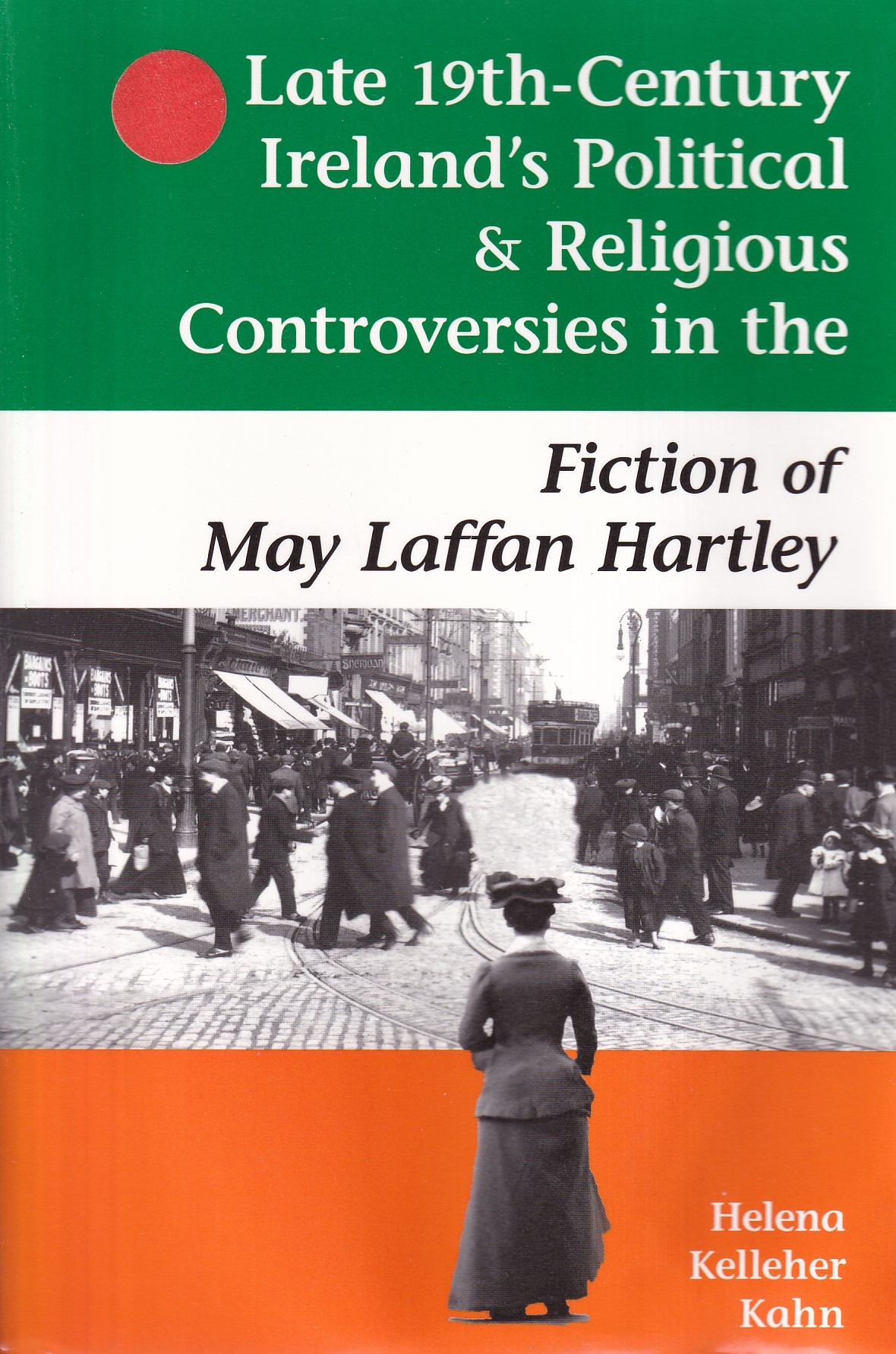 Late 19th-Century Ireland’s Political & Religious Controversies in the Fiction of May Laffan Hartley by Helena Kelleher Kahn