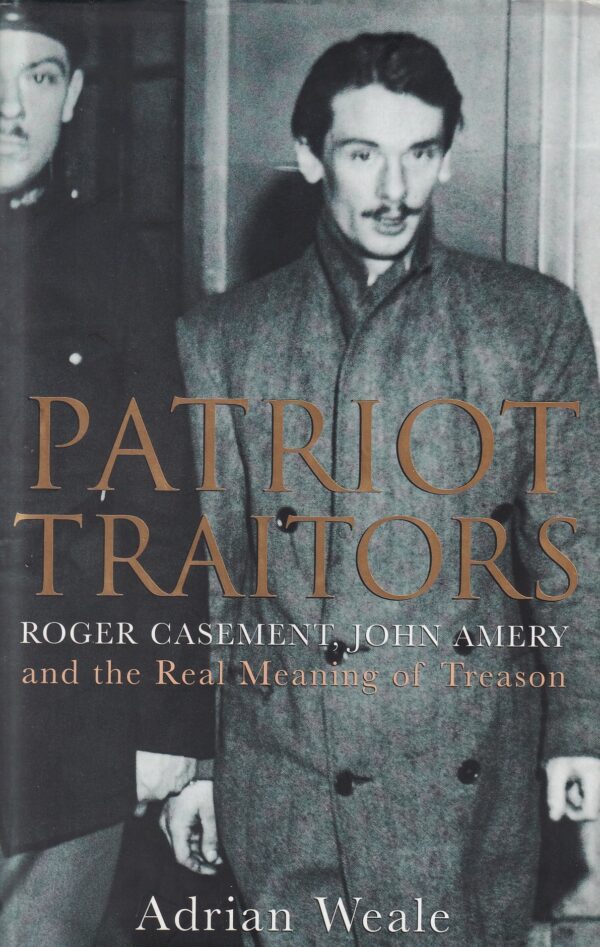 Patriot Traitors: Roger Casement, John Amery And the Real Meaning of Treason