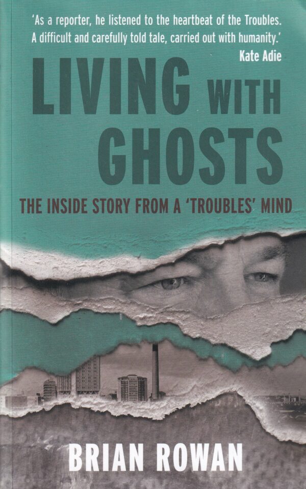 Living With Ghosts : The Inside Story from a Troubles Mind