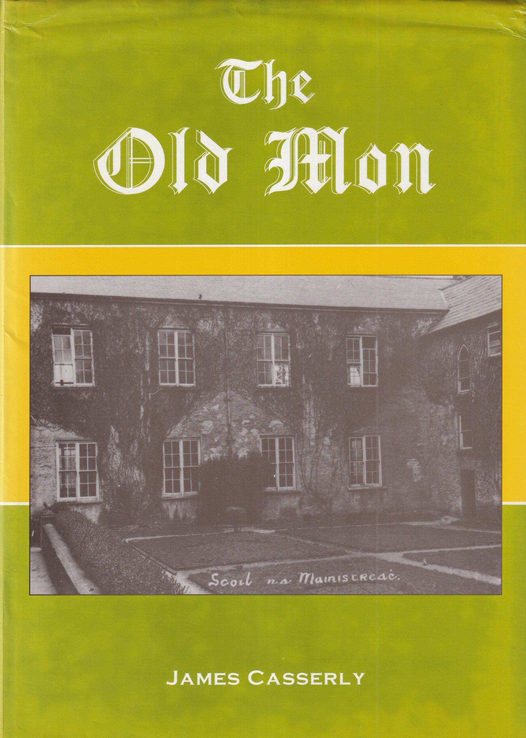 The Old Mon: The Story of the Patrician Brothers School Lombard Street Galway by James Casserly