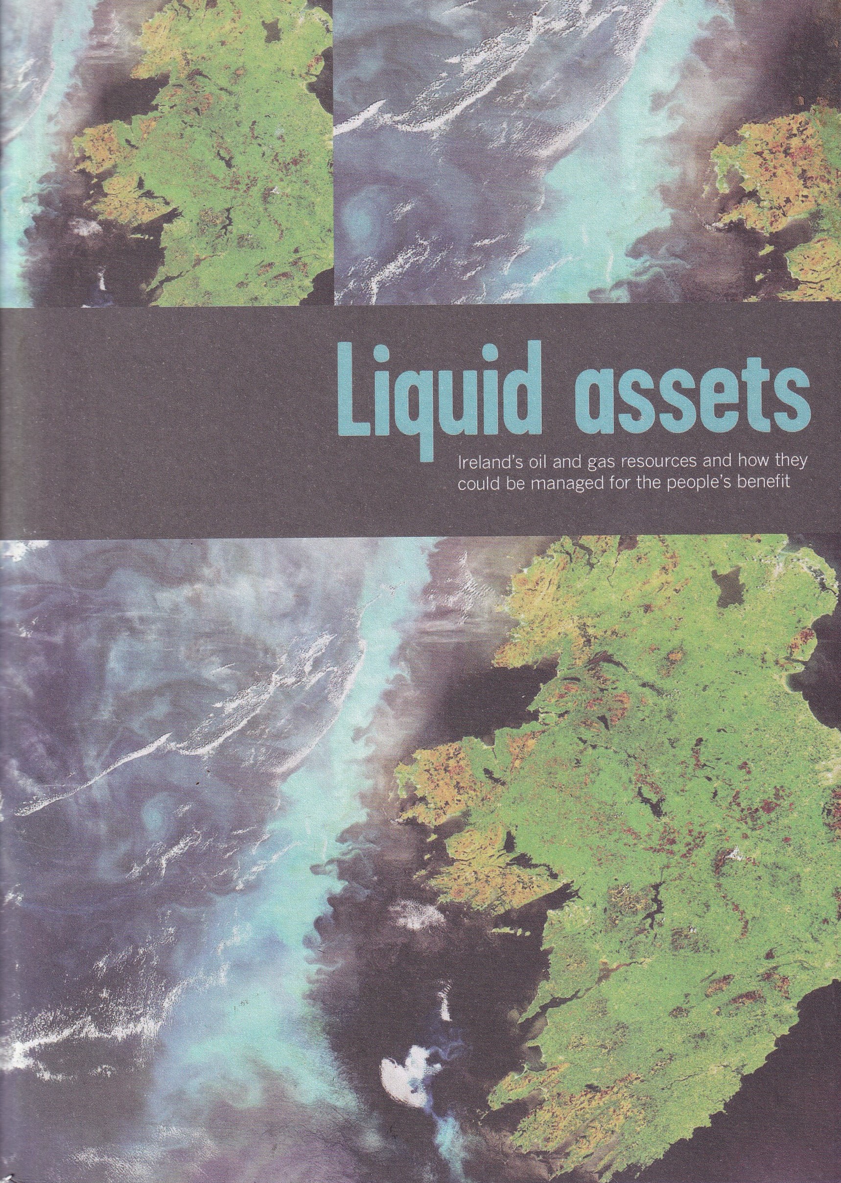 Liquid Assets; Ireland’s oil and gas resources and how they could be managed for the people’s benefit by Dublin Shell to Sea