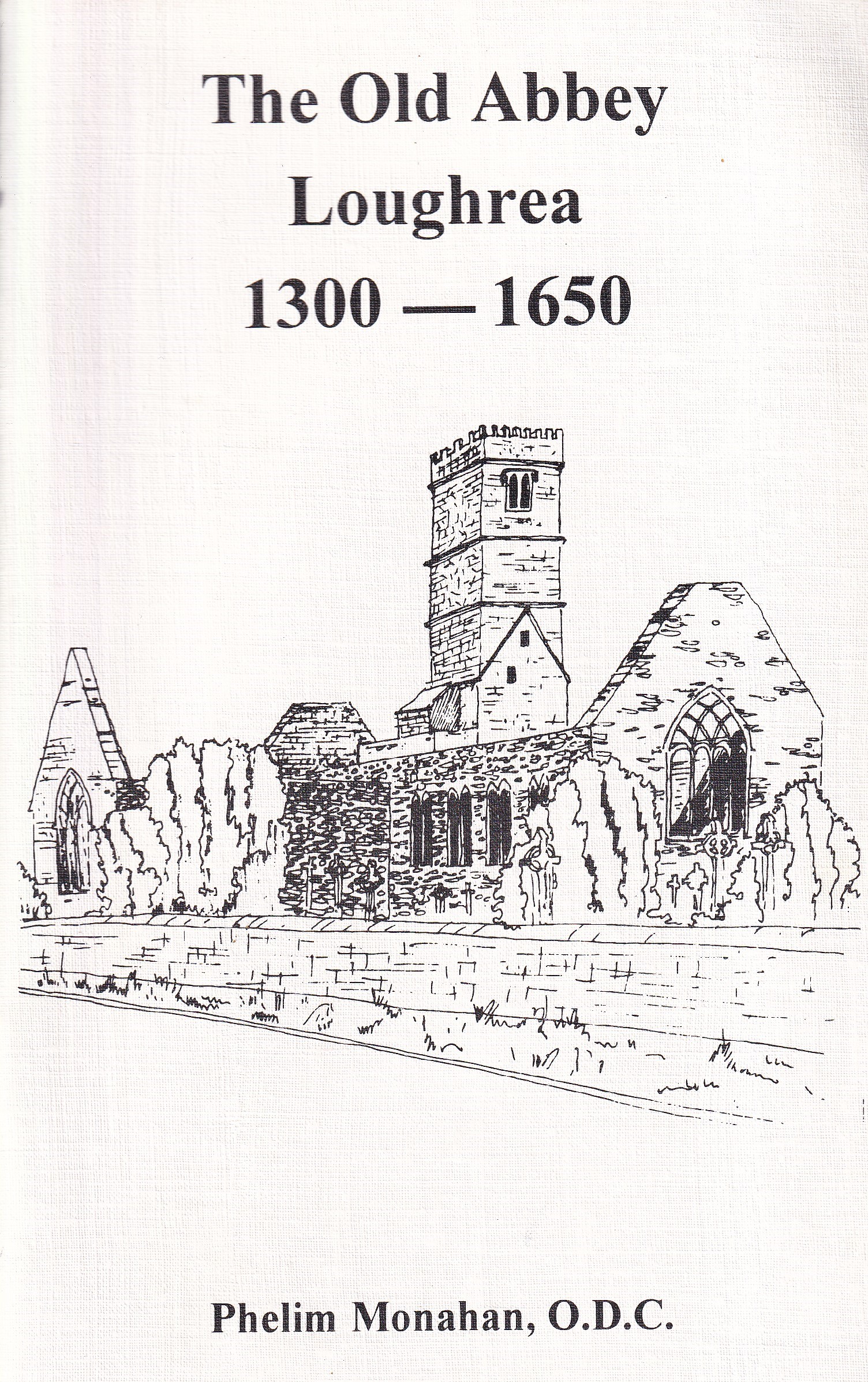 The Old Abbey, Loughrea 1300-1650 by Phelim Monahan