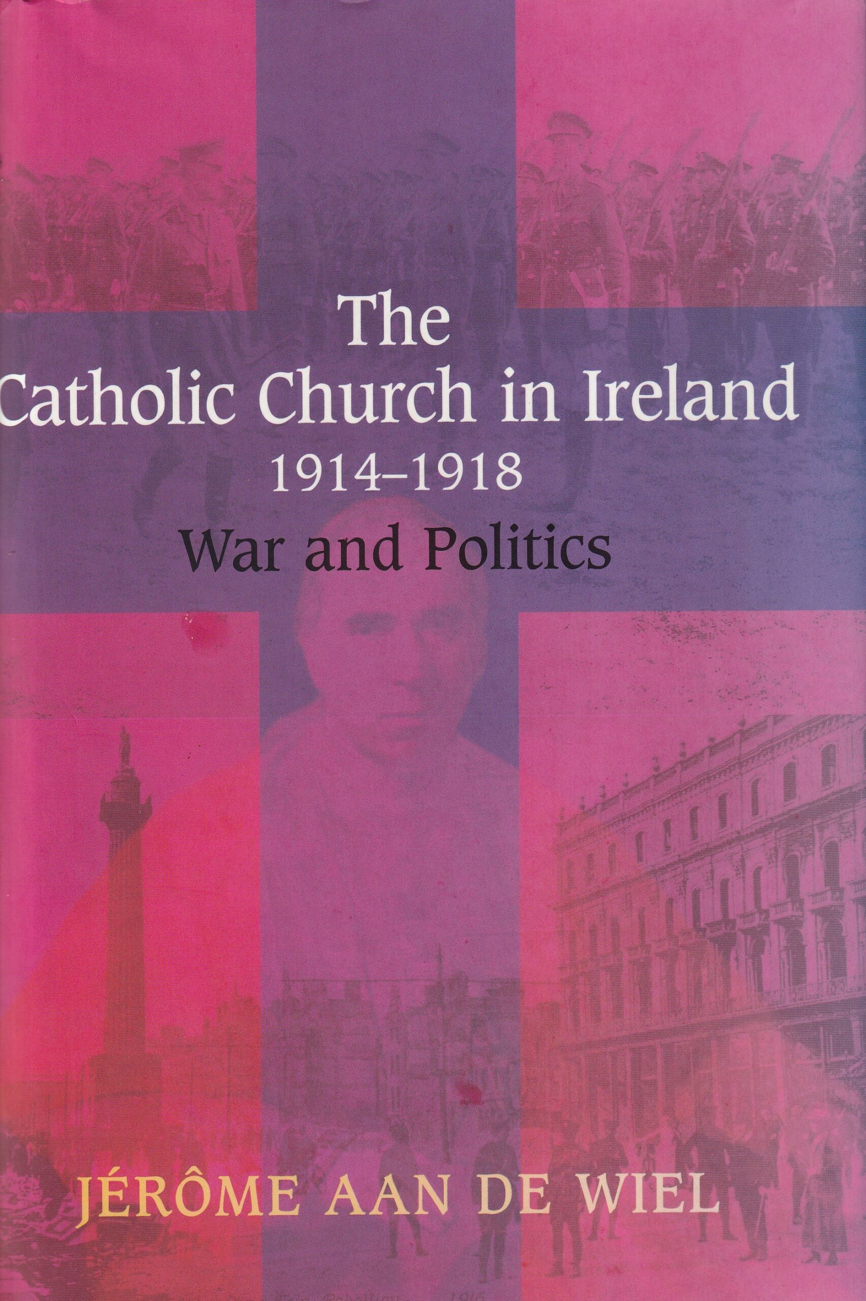 The Catholic Church in Ireland, 1914-1918: War and Politics | Jérôme aan De Wiel | Charlie Byrne's