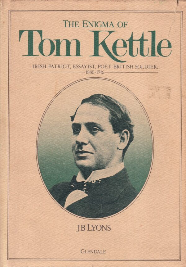 The Enigma of Tom Kettle: Irish Patriot, Essayist, Poet, British Soldier, 1880-1916