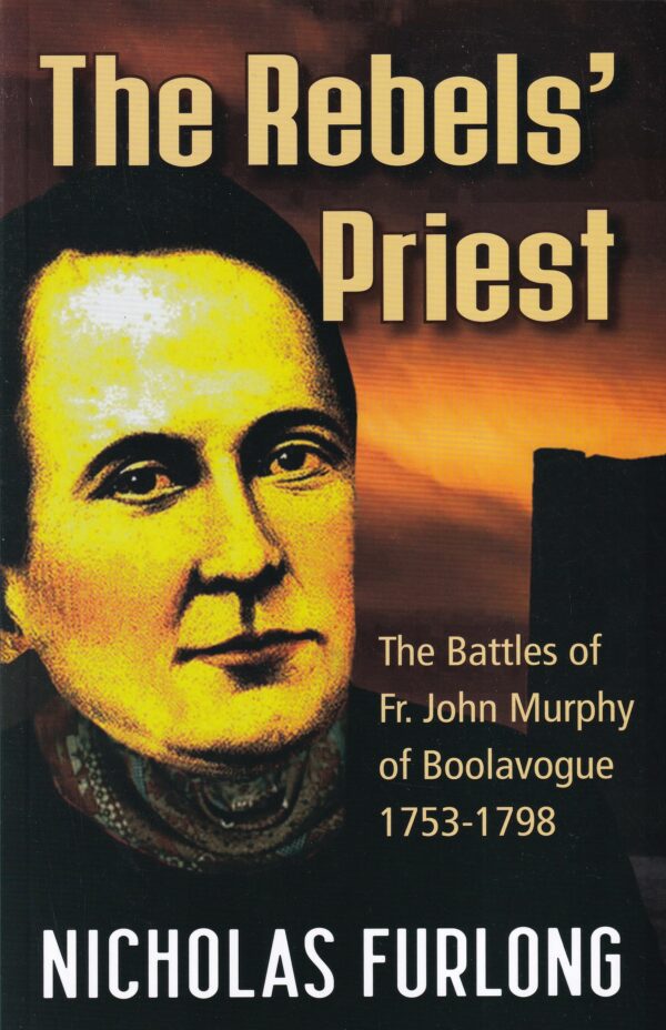 The Rebels' Priest: The Battles of Fr. John Murphy of Boolavogue 1753-1798