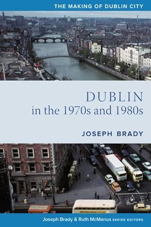 Dublin from 1970 to 1990 : The City Transformed by Joseph Brady