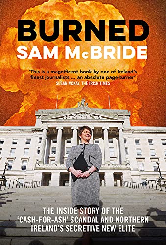 Burned: The Inside Story of the ‘Cash-For-Ash’ Scandal and Northern Ireland’s Secretive New Elite | Sam McBride | Charlie Byrne's