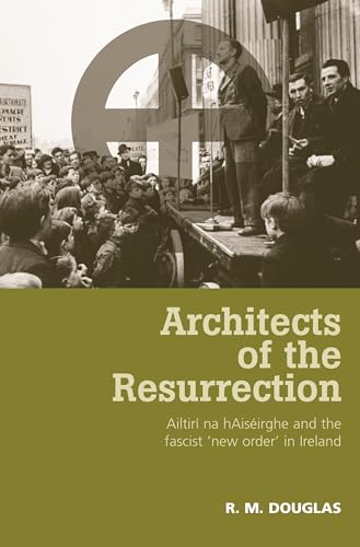 Architects of the Resurrection: Ailtirí na hAiséirghe and the Fascist ‘New Order’ in Ireland by R. M. Douglas
