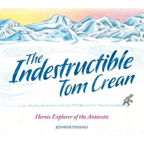The Indestructible Tom Crean by Jennifer Thermes