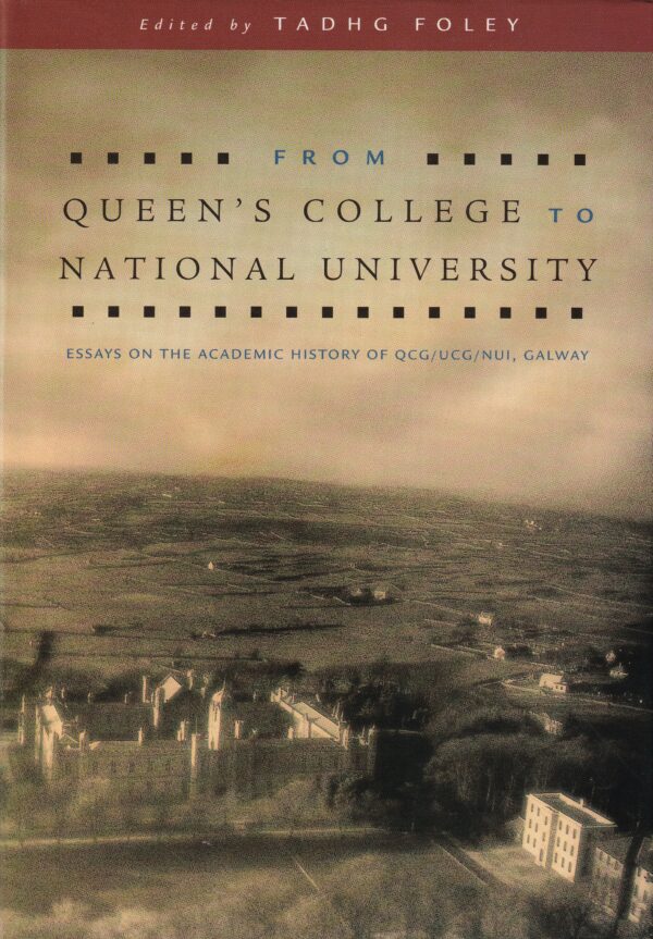 From Queen's College to National University: Essays on the Academic History of QCG/UCG/NUI, Galway