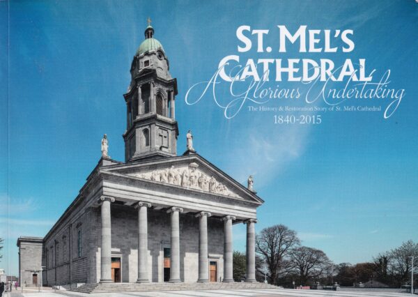 St. Mel's Cathedral, A Glorious Undertaking: The History and Restoration Story of St.Mel's Cathedral