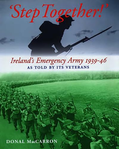 ‘Step Together!’: Ireland’s Emergency Army 1939-46 As Told by its Veterans | Donal MacCarron | Charlie Byrne's