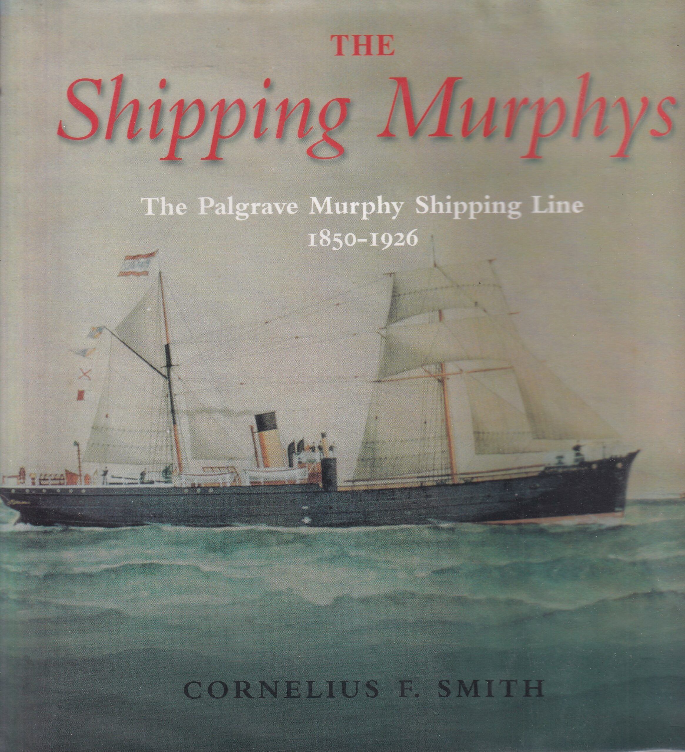 The Shipping Murphy’s: The Palgrave Murphy Shipping Line 1850-1926 | Cornelius F. Smith | Charlie Byrne's