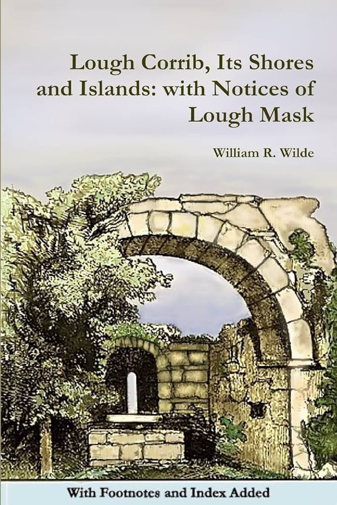 Lough Corrib, Its Shores and Islands: with Notices of Lough Mask by William Wilde