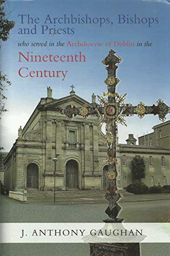The Archbishops, Bishops and Priests who Served in the Archdiocese of Dublin in the Nineteenth Century | J. Anthony Gaughan | Charlie Byrne's