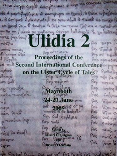 Ulidia 2: Proceedings of the Second International Conference on the Ulster Cycle of Tales, Maynooth 24-27 June 2005 by Ruairí Ó hUiginn and Brian Ó Catháin (eds.)