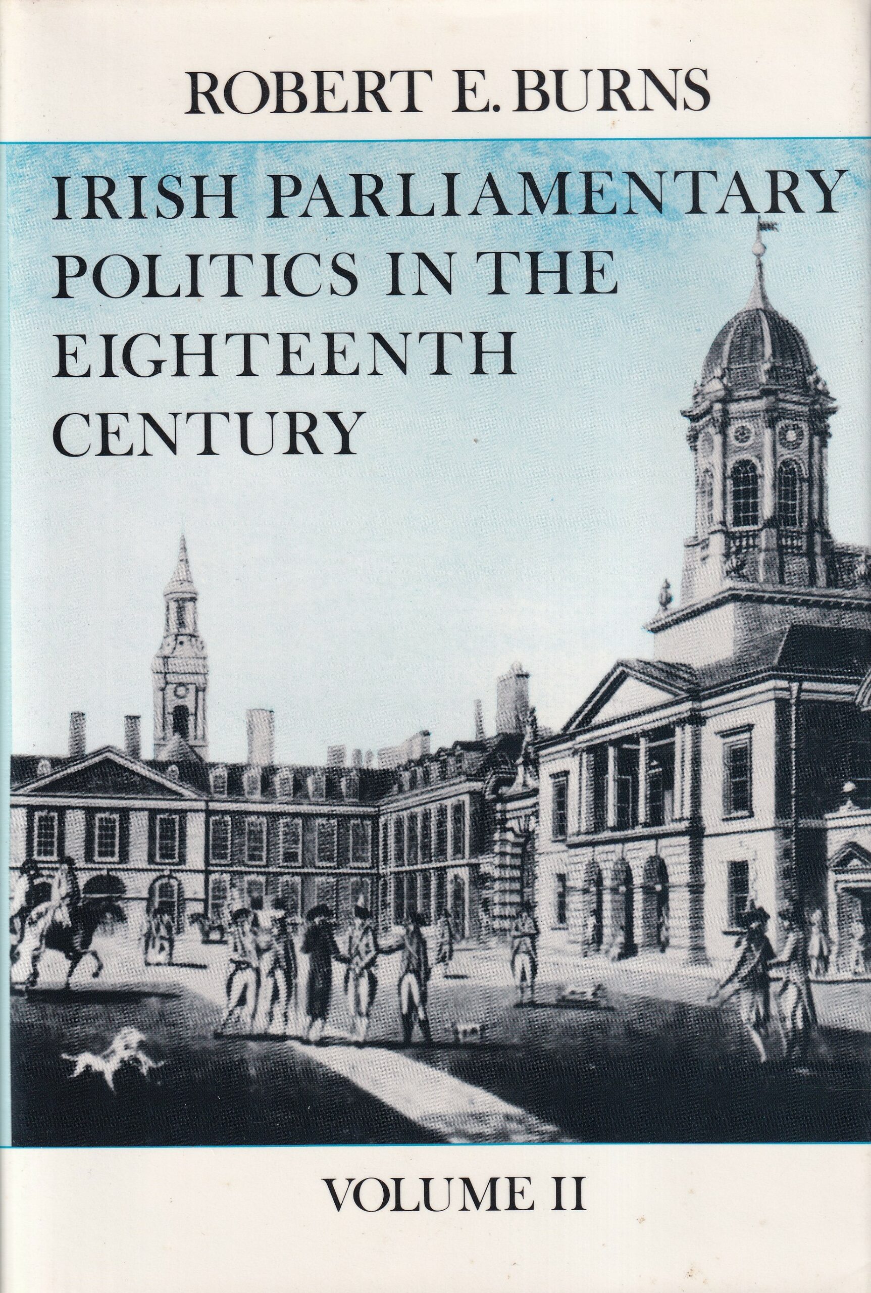 Irish Parliamentary Politics in the Eighteenth Century Vol ll by Robert E. Burns