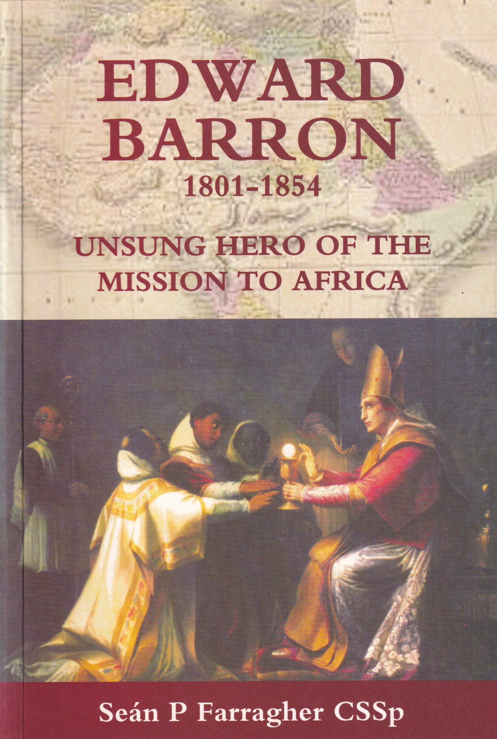 Edward Barron 1801-1854: Unsung Hero of the Mission to Africa by Seán P. Farragher