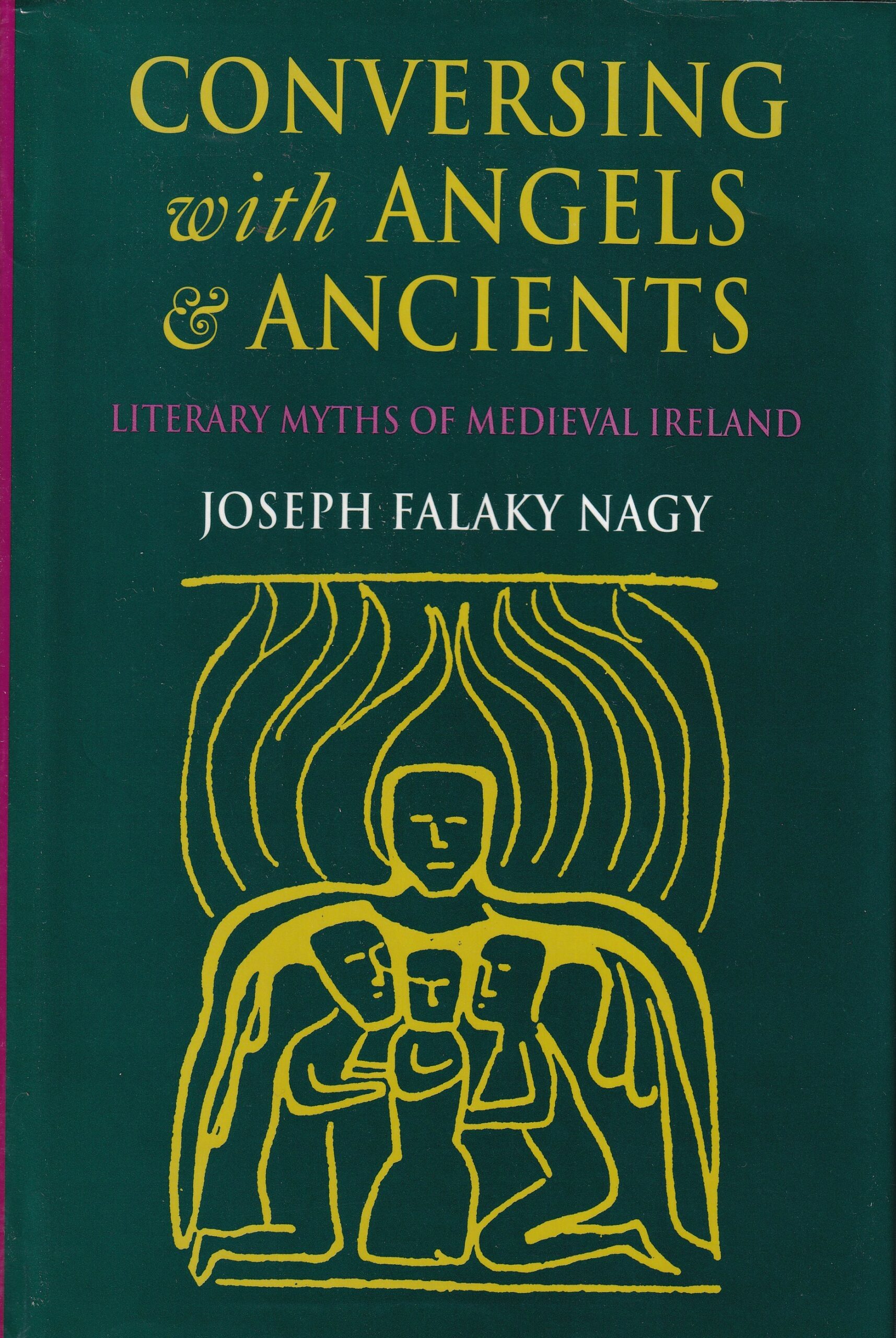 Conversing with Angels and Ancients: Literary Myths of Medieval Ireland | Joseph Falaky Nagy | Charlie Byrne's