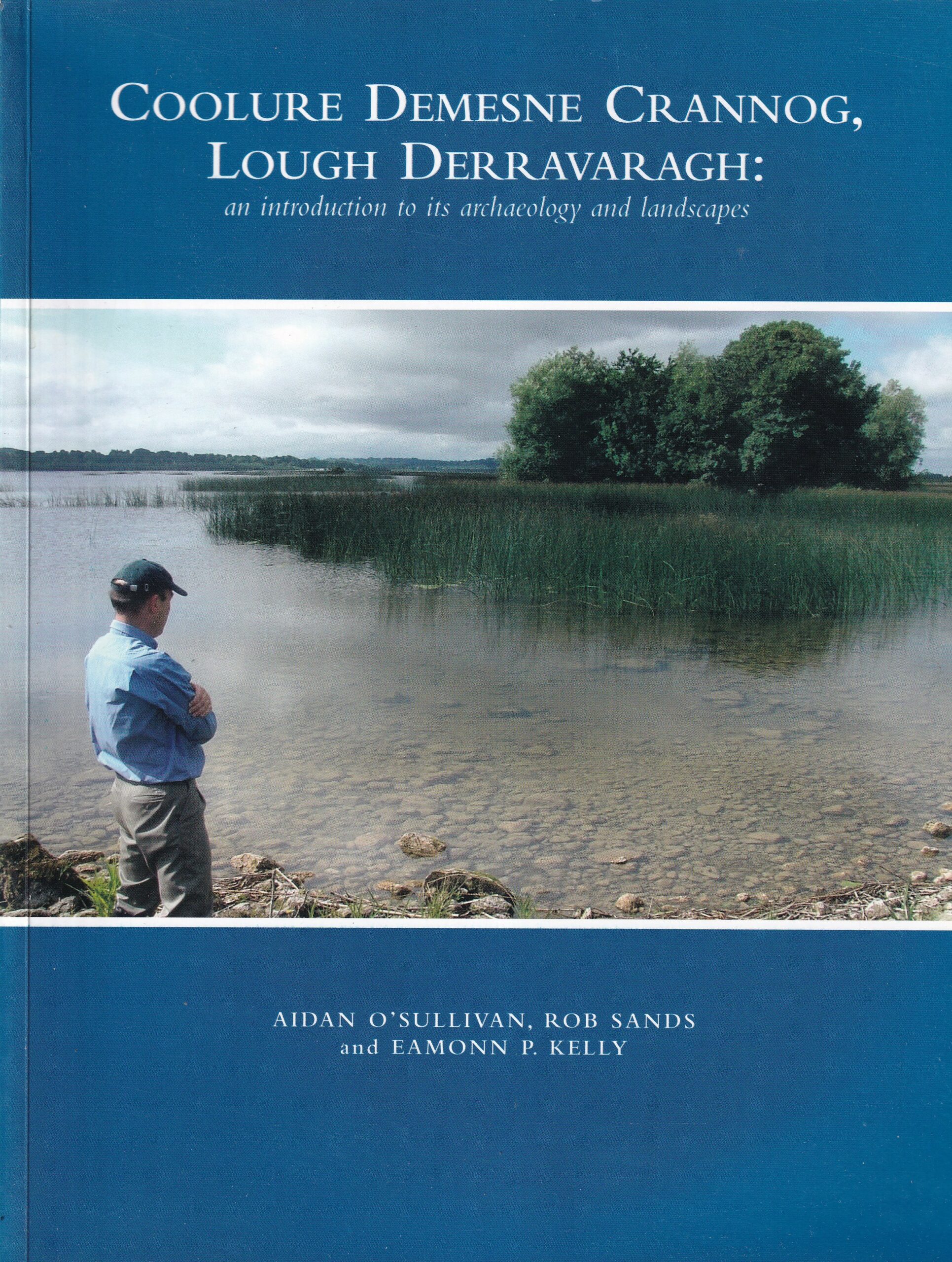Coolure Demesne Crannog, Lough Derravaragh: An Introduction to its Archaeology and Landscapes | Aidan O'Sullivan, Rob Sands and Eamonn P. Kelly | Charlie Byrne's