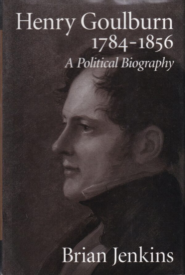 Henry Goulburn 1784-1856: A Political Biography