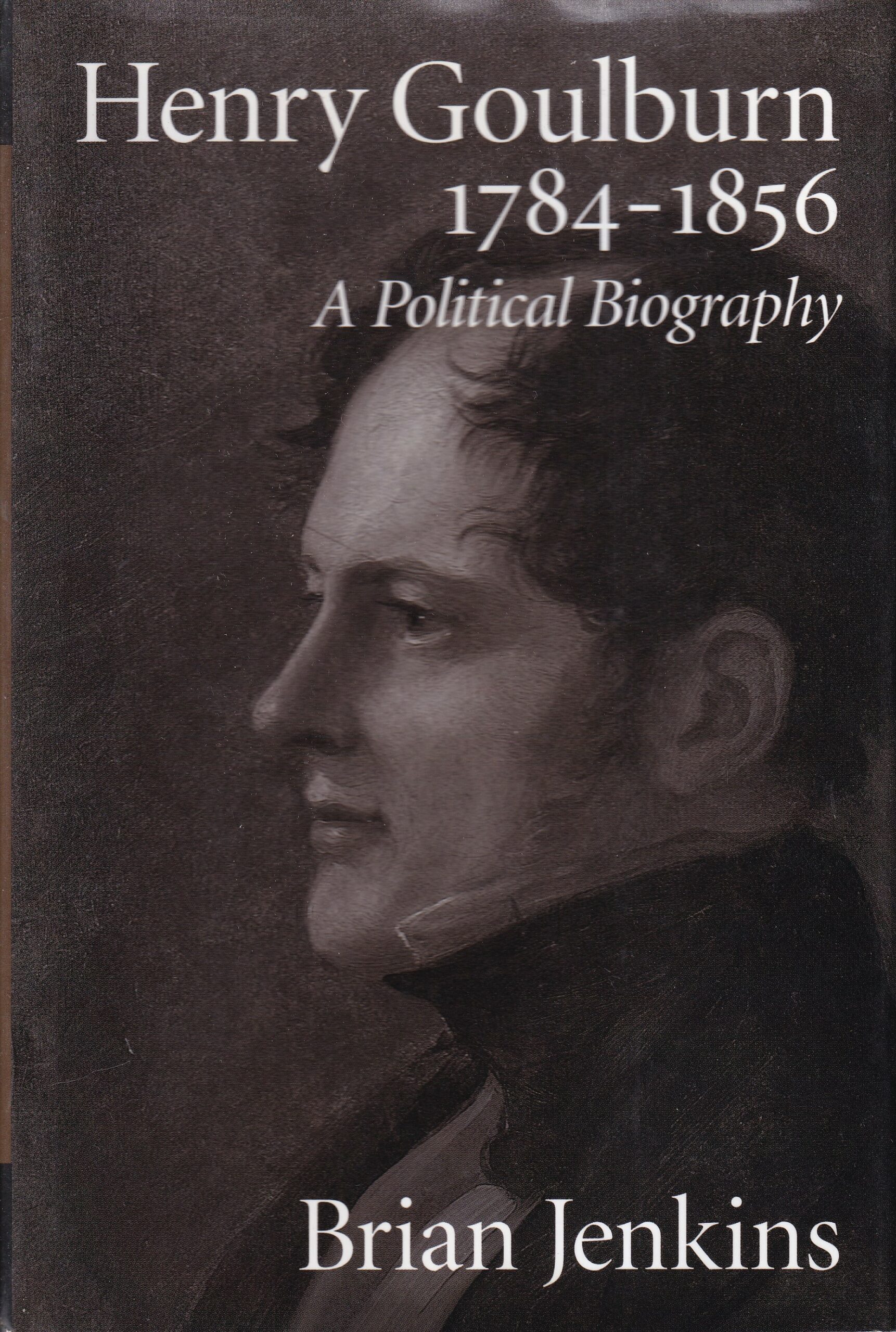 Henry Goulburn 1784-1856: A Political Biography by Brian Jenkins