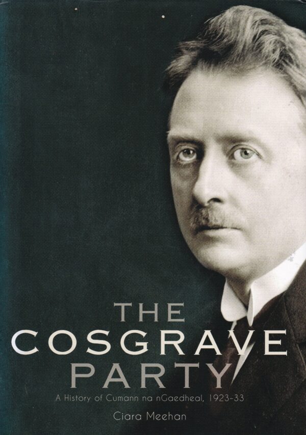 The Cosgrave Party: A History of Cumann na nGaedheal,1923-33