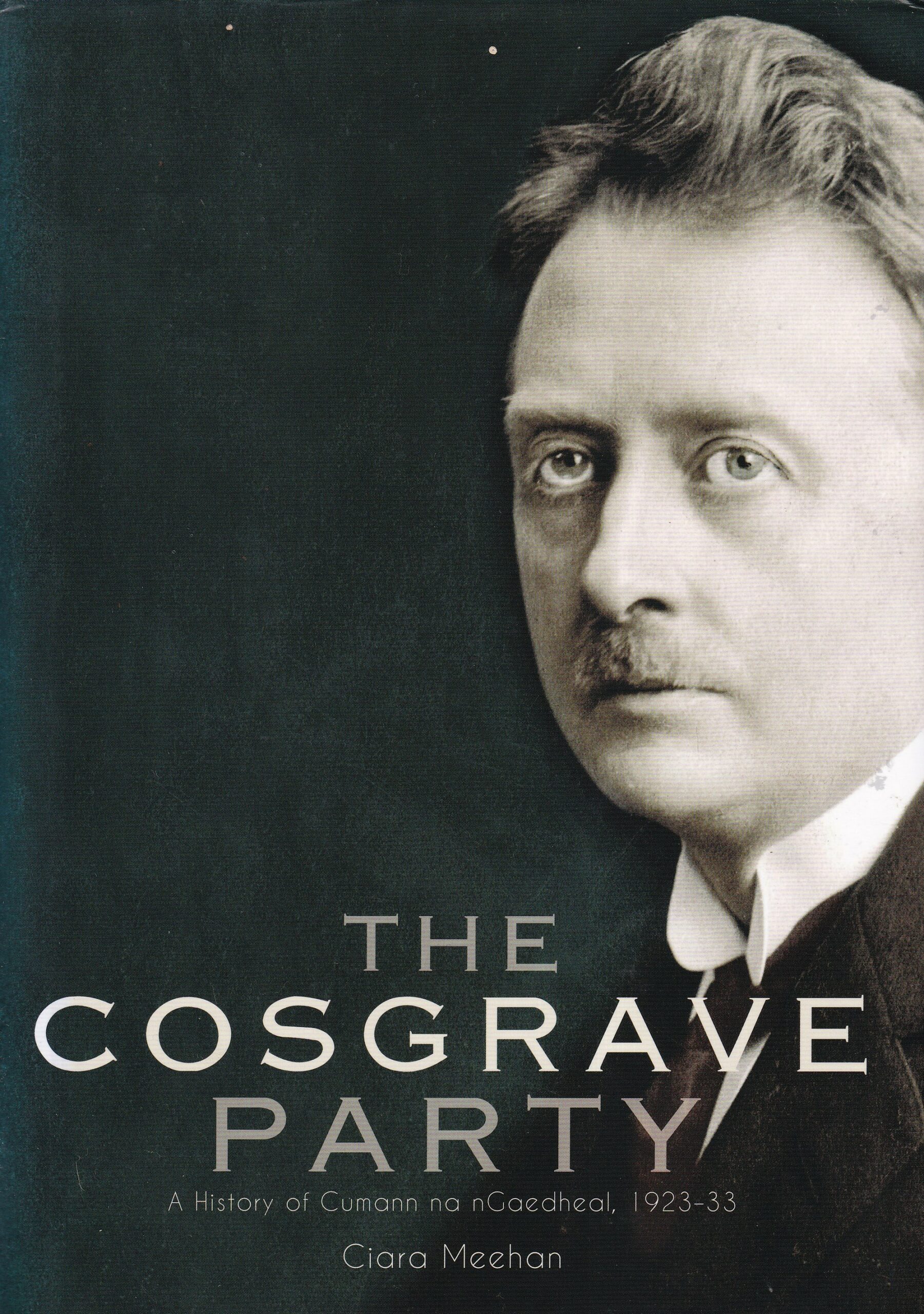 The Cosgrave Party: A History of Cumann na nGaedheal, 1923-33 by Ciara Meehan