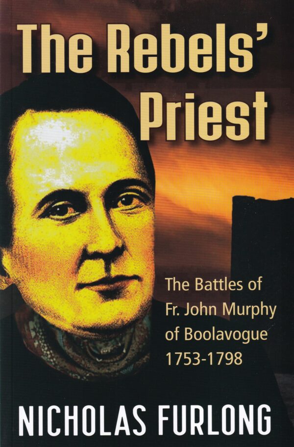 The Rebel's Priest: The Battles of Fr. John Murphy of Boolavogue 1753-1798