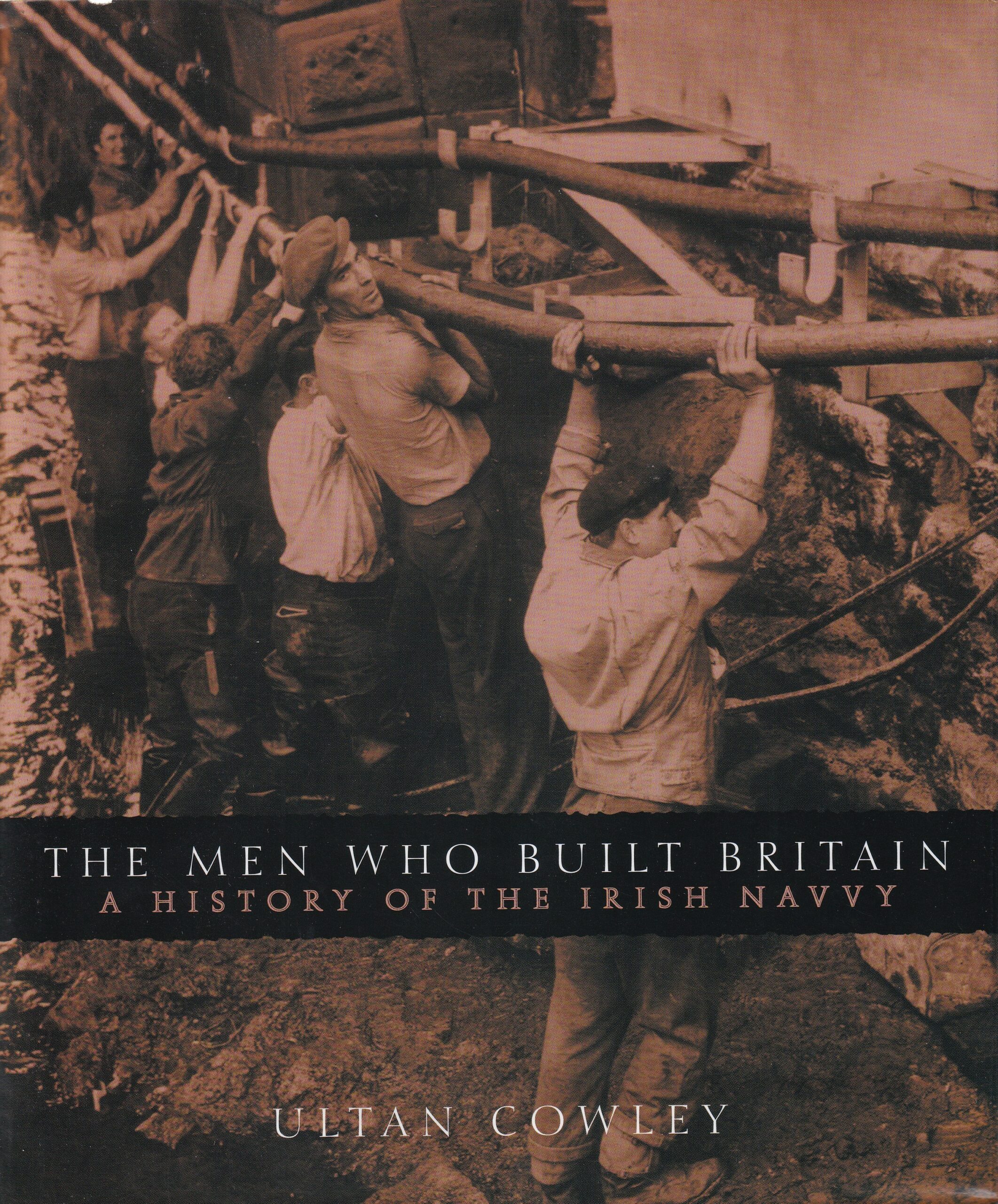 The Men Who Built Britain: A History of the Irish Navvy by Ultan Cowley