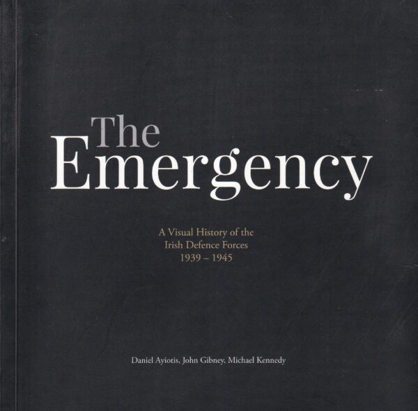 The Emergency: A Visual History of the Irish Defence Forces 1939-1945