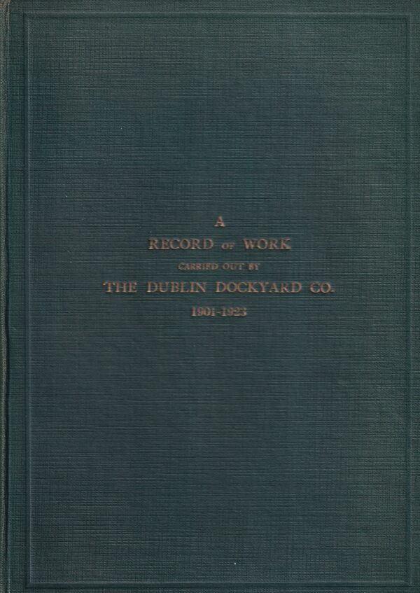 Ship Building and Repairing in Dublin: A Record of Work Carried out by The Dublin Dockyard Co. 1901-1923