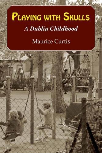 Playing With Skulls: A Dublin Childhood by Maurice Curtis