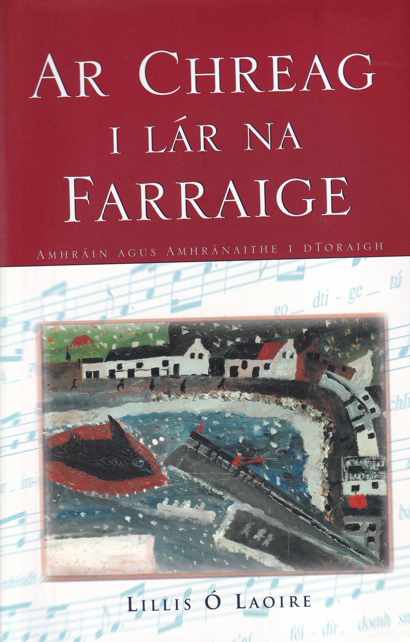 Ar Chreag i Lár Na Farraige: Amhráin agus Amhránaithe i dToraigh by Lillis Ó Laoire