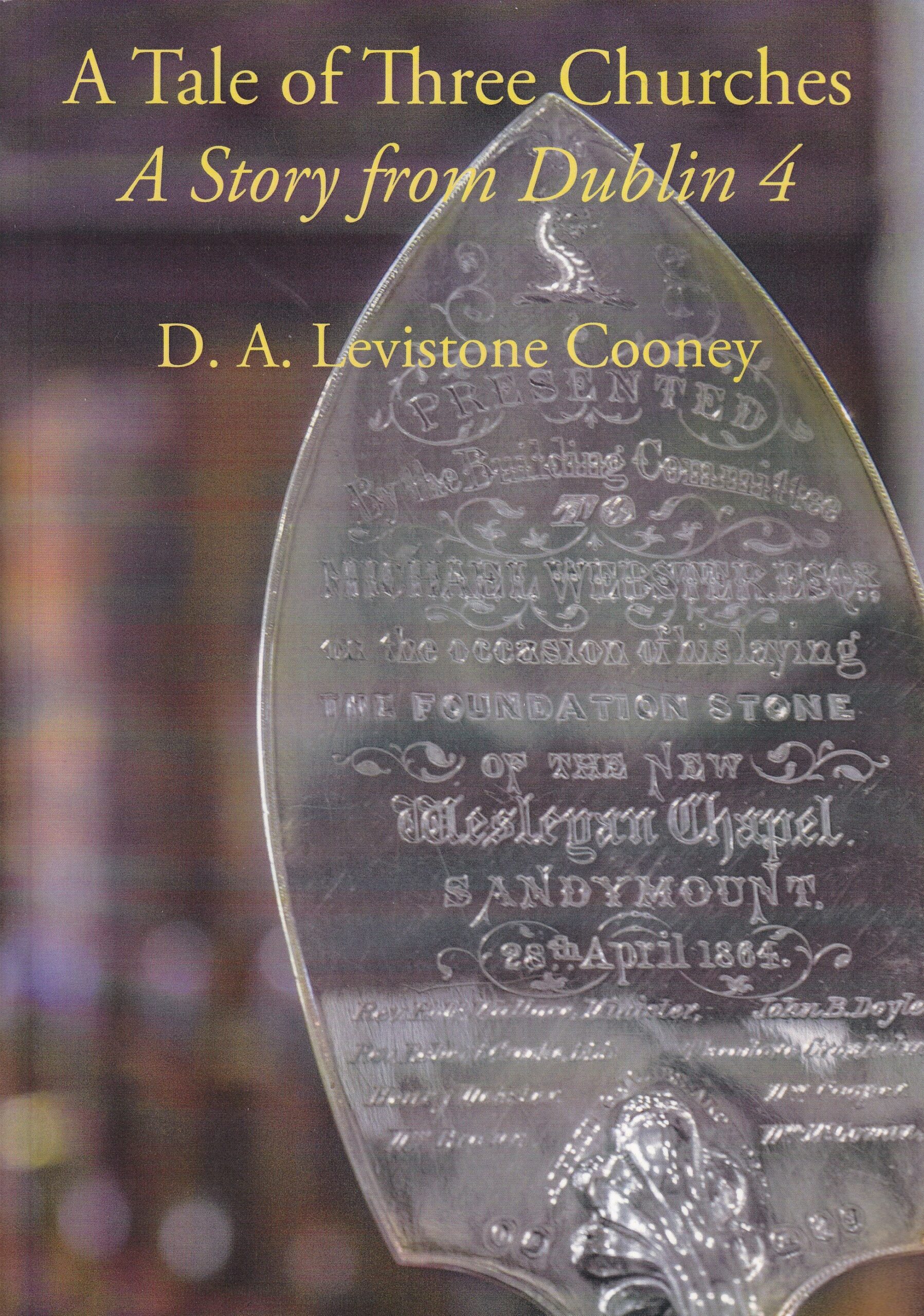 A Tale of Three Churches: A Story from Dublin 4 by D.A. Levistone Cooney