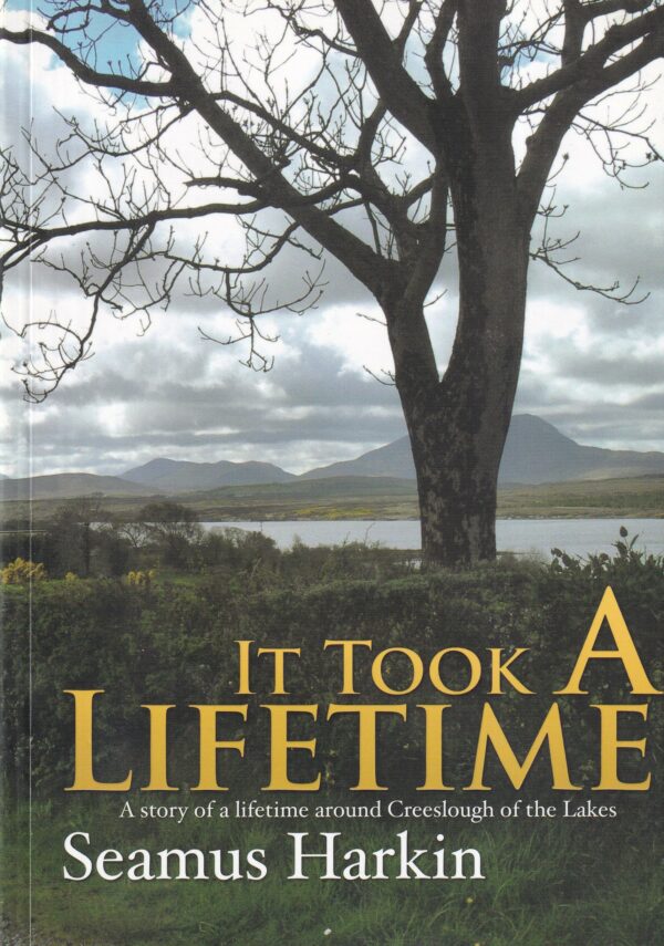 It Took A Lifetime: A Story of a Lifetime Around Creeslough of the Lakes