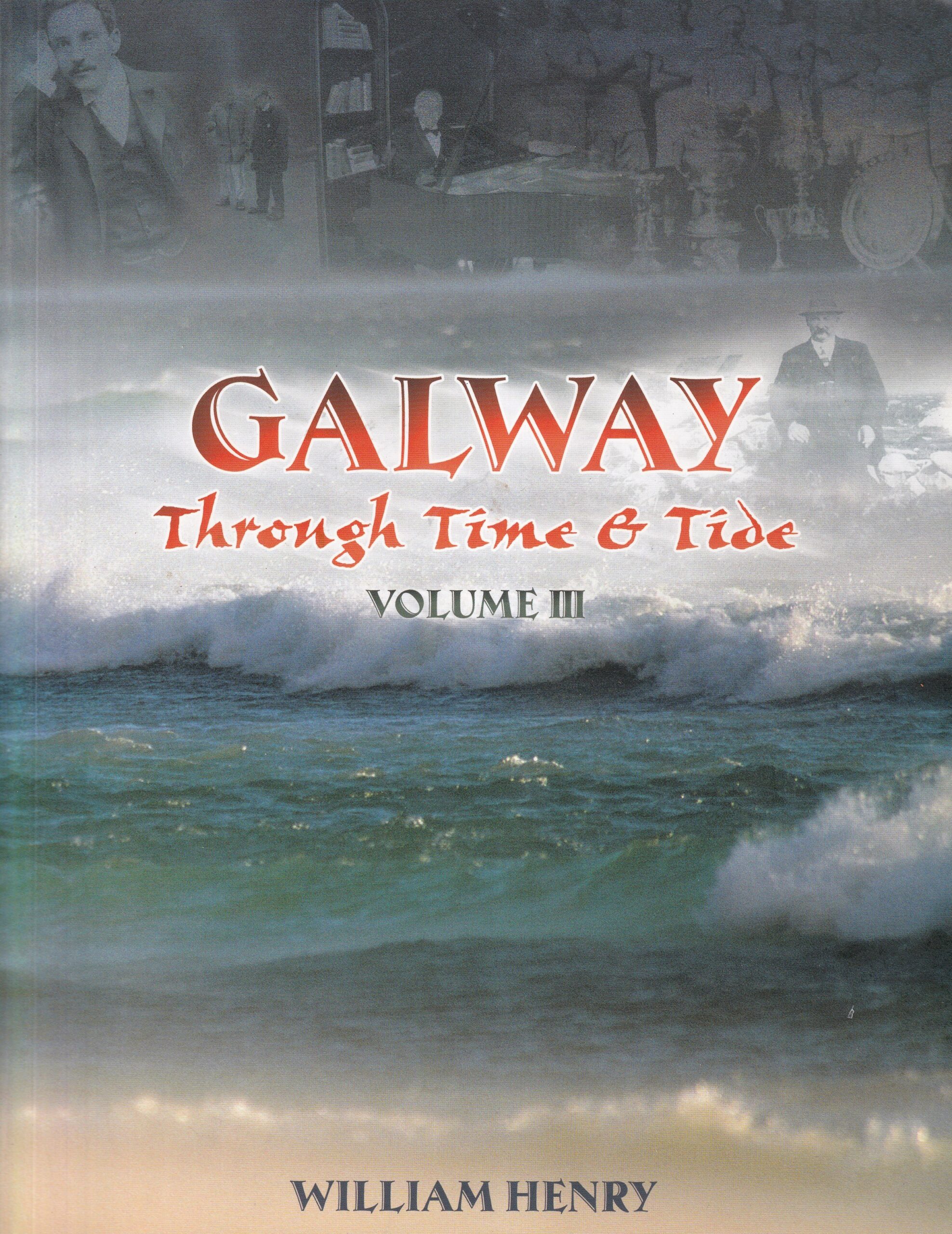 Galway Through Time and Tide Volume III- Signed by William Henry