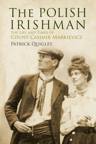 The Polish Irishman: The Life and Times of Count Casimir Markievicz by Patrick Quigley