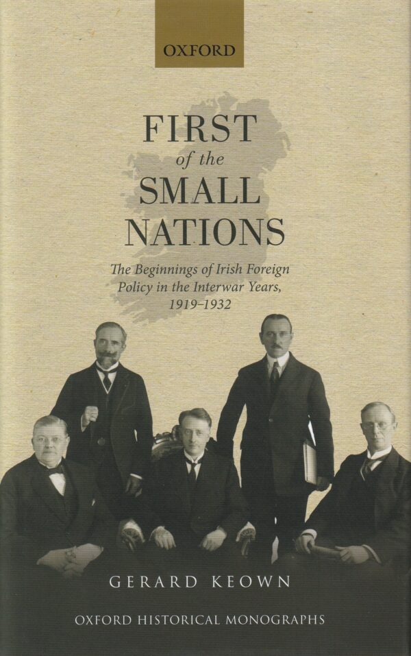 First of the Small Nations: The Beginnings of Irish Foreign Policy in the Interwar Years, 1919-1923
