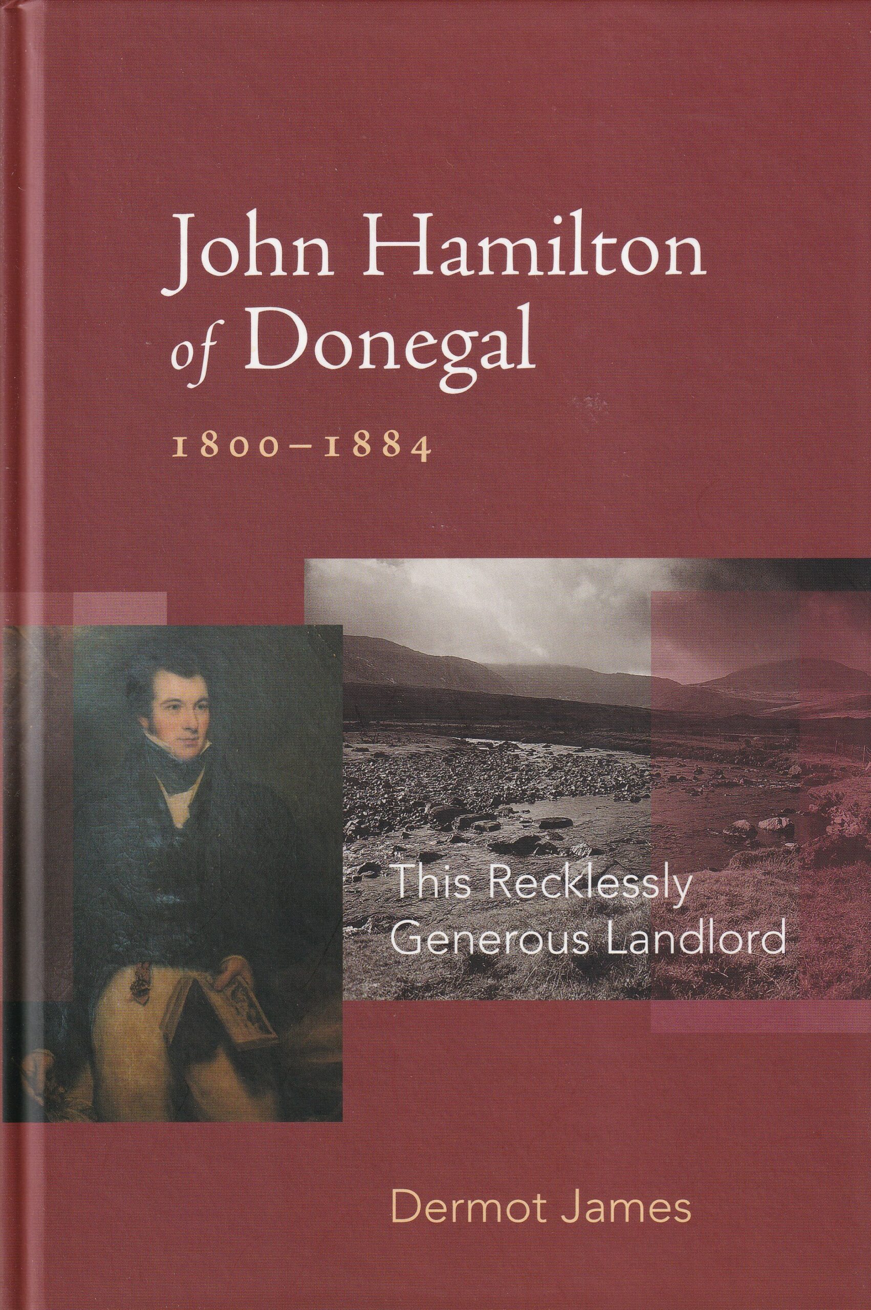 John Hamilton of Donegal 1800-1884: This Recklessly Generous Landlord by Dermot James