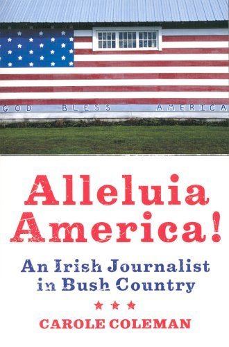 Alleluia America! An Irish Journalist in Bush Country- Signed by Carole Coleman