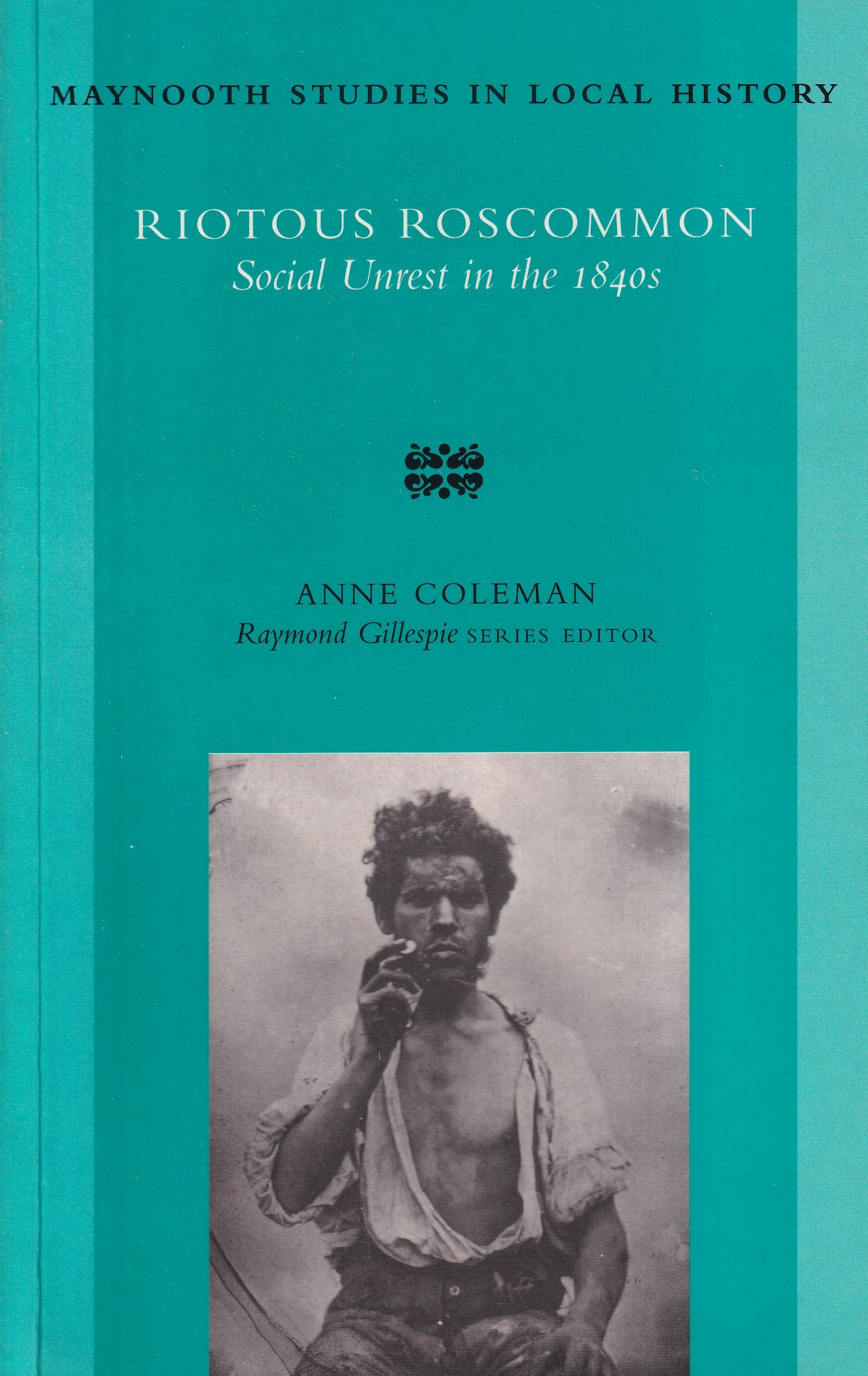 Riotous Roscommon: Social Unrest in 1840s by Anne Coleman