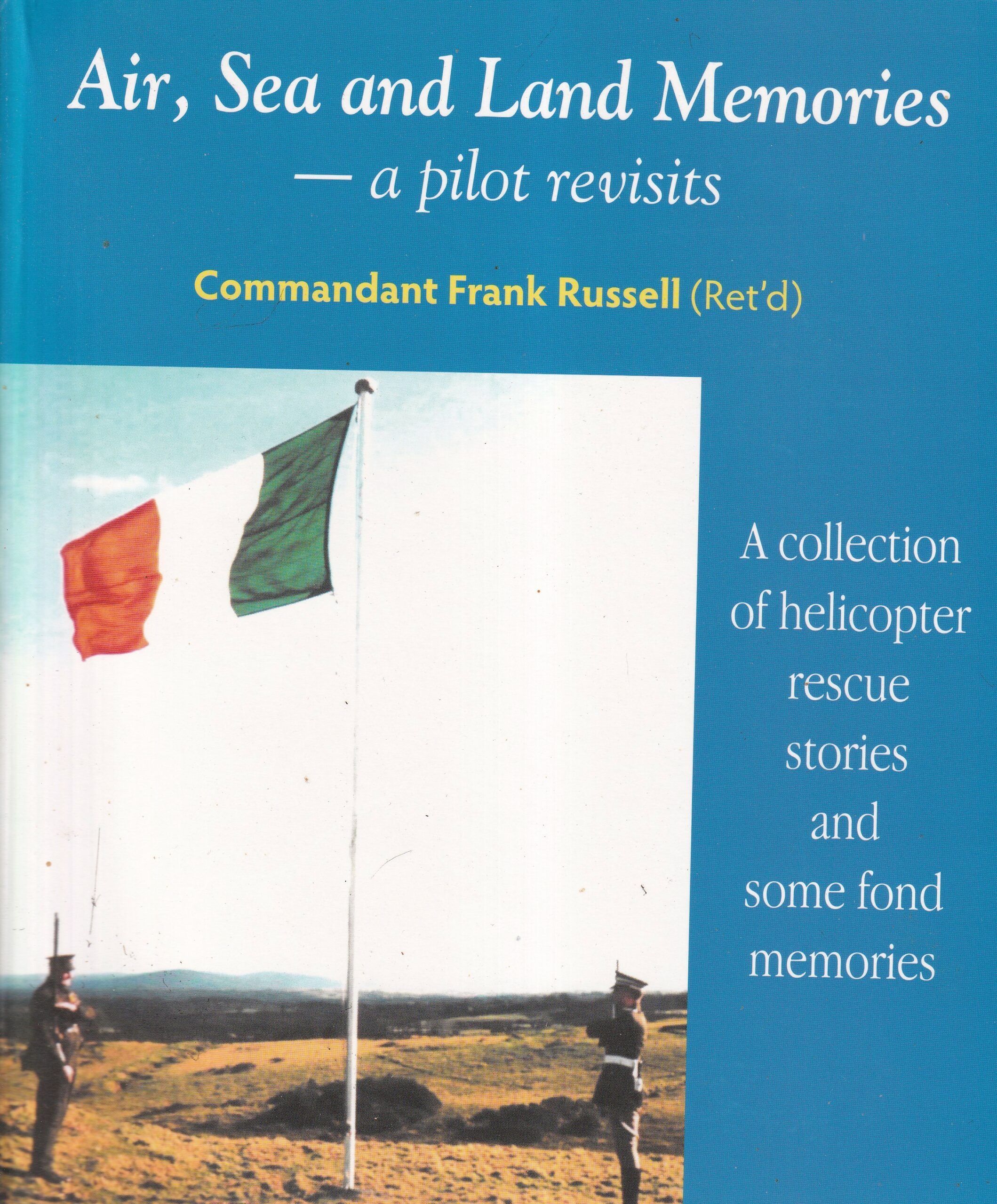 Air, Sea and Land Memories- A Pilot Revisits: A Collection of Helicopter Rescue Stories and Some Fond Memories by Frank Russell
