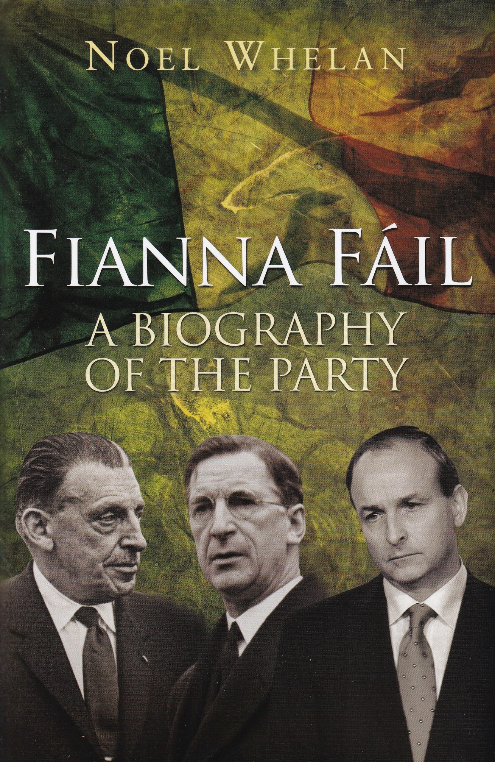 Fianna Fáil: A Biography of the Party by Noel Whelan