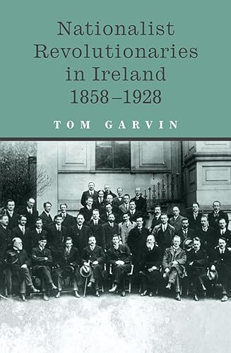 Nationalist Revolutionaries in Ireland 1858-1928 by Tom Garvin
